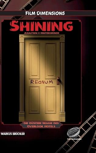 Shining - Analysen & Hintergründe (Ein Film Dimensions Buch): Die düstere Magie des Overlook Hotels