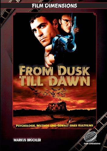 From Dusk Till Dawn - Psychologie, Mythos und Gewalt eines Kultfilms (Ein Film Dimensions Buch): Vom Roadmovie zum Vampir-Exzess