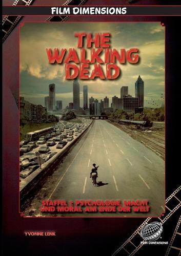 The Walking Dead, Staffel 1: Psychologie, Macht und Moral am Ende der Welt (Film Dimensions): Eine Analyse zur ersten Staffel von The Walking Dead