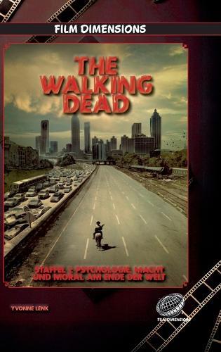 The Walking Dead, Staffel 1: Psychologie, Macht und Moral am Ende der Welt (Film Dimensions): Eine Analyse zur ersten Staffel von The Walking Dead