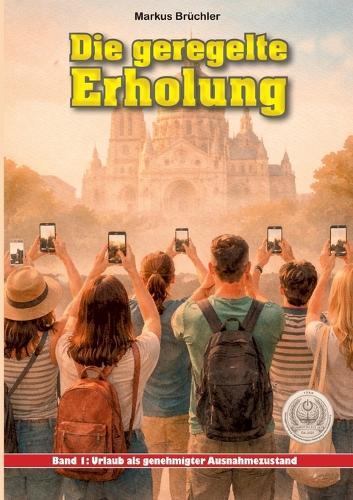 Die geregelte Erholung, Band 1: Urlaub als genehmigter Ausnahmezustand: Urlaub gilt als Freiheit - doch auch die Erholung folgt Regeln.