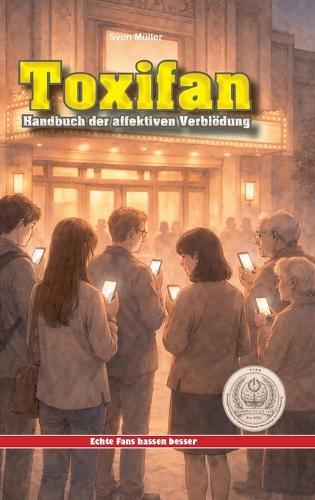 Toxifan - Handbuch der affektiven Verblödung: Besitzanspruch, Gatekeeping und Empörungsrituale als Gruppenritual