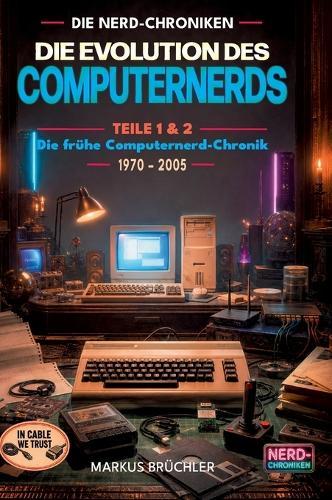 Die Evolution des Computernerds - Teile 1+2: Die frühe Computernerd-Chronik, 1970 - 2005
