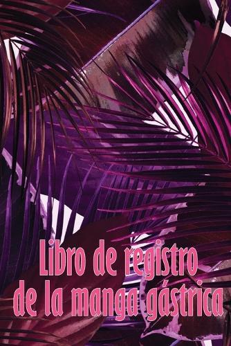 Libro de registro de la manga gástrica: Lleve un seguimiento de su alimentación, estado de ánimo, comidas, calorías, medicamentos/suplementos, ejercicio, peso, diario de bypass gástrico Seguimiento diario de alimentos para antes y después de