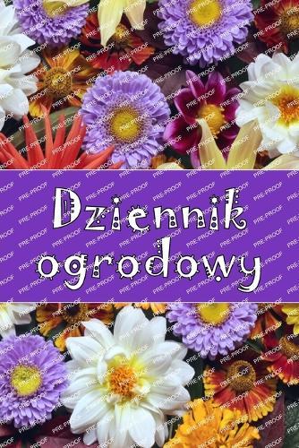 Dziennik ogrodowy: Codzienny opiekun ogrodu wewn&#281;trznego i zewn&#281;trznego dla pocz&#261;tkuj&#261;cych i zapalonych ogrodników, kwiaty, owoce, sadzenie warzyw