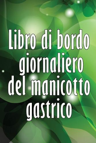 Libro di bordo giornaliero del manicotto gastrico: Tenere traccia del cibo, dell'umore, dei pasti, delle calorie, dei farmaci/ integratori, dell'esercizio fisico, del peso, del diario del bypass gastrico