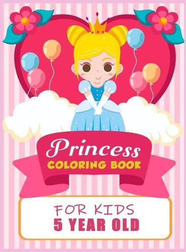 Princess Coloring Book For Kids 5 Years Old: Beautiful Princess Illustrations to Color, Amazing Pretty Princesses Coloring & Activity Book for Girls, Toddlers and Kids, Coloring Pages for Kids All Ages, 40 Unique Illustration