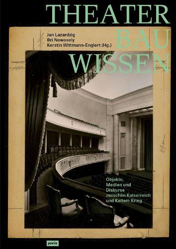 Theaterbauwissen: Objekte, Medien und Diskurse zwischen Kaiserreich und Kaltem Krieg