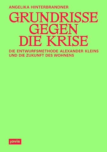 Grundrisse gegen die Krise: Die Entwurfsmethode Alexander Kleins und die Zukunft des Wohnens
