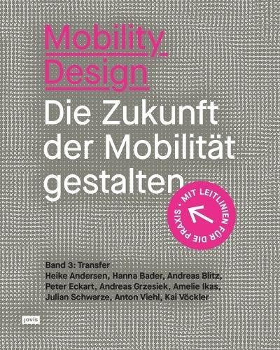 Mobility Design: Die Zukunft der Mobilität gestalten. Band 3: Transfer