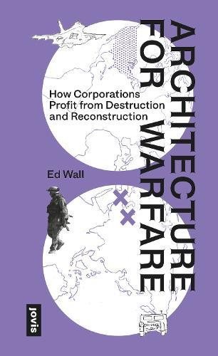 Architecture for Warfare: How Corporations Profit From Destruction and Reconstruction