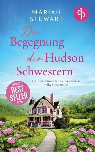 Die Begegnung der Hudson Schwestern Ein herzerwärmender Kleinstadtroman voller Geheimnisse: Ein altes Theater in einer Kleinstadt, drei Schwestern und die Suche nach dem großen Glück ...