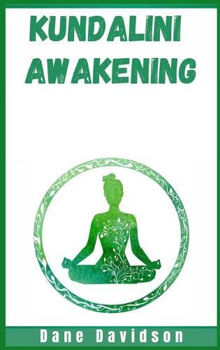 Kundalini Awakening: Yoga and Reiki Healing for Beginners. Unlocking the Secrets to Awakening Higher Consciousness, Balancing Your Chakras, and Opening the Third Eye (2021 Edition)