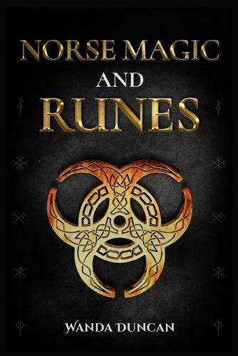 Norse Magic and Runes: The Ultimate Guide to Norse Paganism, Rituals, Symbols, and Divination for Absolute Beginners. Learn the Technique of Runecasting and Reading Elder Futhark Runes (2022)