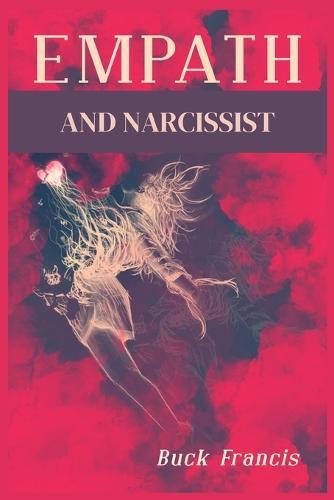 Empath and Narcissist: A Step-by-Step Guide to Recognizing and Avoiding Energy Vampires and Sociopaths, as well as Recovering from Narcissistic Relationships (2022 Crash Course for Beginners)