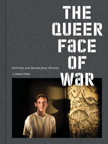 The Queer Face of War: Portraits and Stories from Ukraine