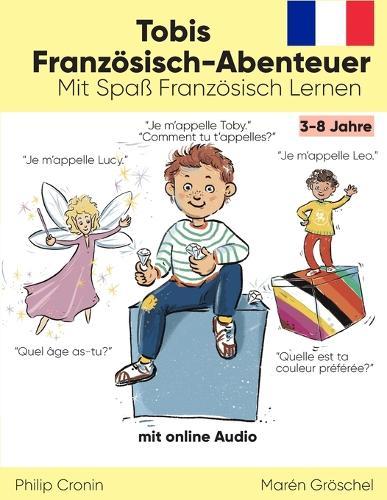 Tobis Französisch-Abenteuer: Mit Spaß Französisch Lernen: Eine spannende Geschichte für Kinder 3-8 Jahre