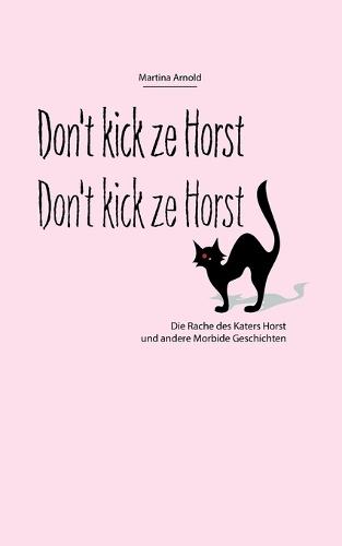 Don't kick ze Horst!: Die Rache des Katers Horst und andere Morbide Geschichten