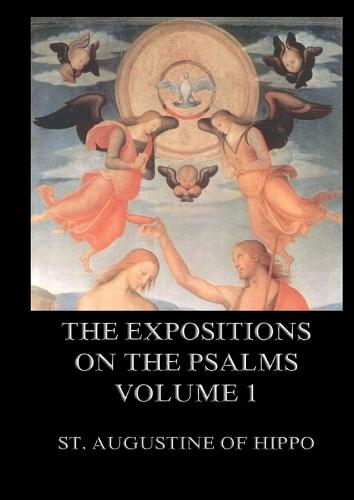 The Expositions On The Psalms, Volume 1: Biographically Annotated Edition