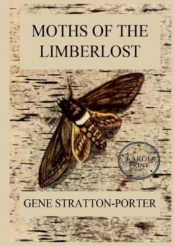 Moths of the Limberlost: Fully Illustrated Edition: Large Print Edition for a better reading experience