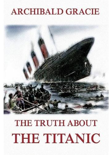 The Truth about the Titanic: Fully Illustrated Edition