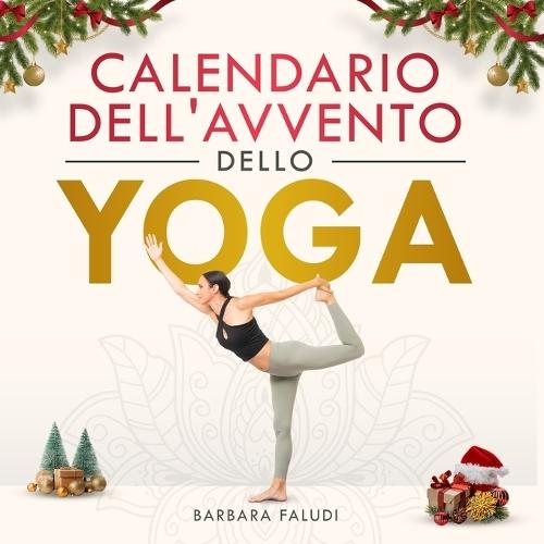 Il Calendario dell'Avvento dello Yoga: 25 esercizi e 4 meditazioni dell'Avvento per essere più consapevoli, amarsi di più e trovare la calma durante il periodo natalizio - Con audio e video per un Natale rilassante
