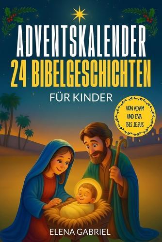 Mein Adventskalender mit 24 Bibelgeschichten für Kinder: Von Adam und Eva bis Jesus - Das inspirierende Adventskalenderbuch mit Kindergeschichten aus der Bibel für eine sinnliche und christliche Weihnachtszeit in der Familie