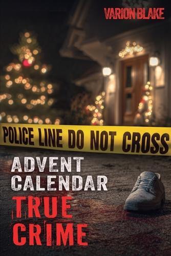 The True Crime Advent Calendar Book: Thrills and Adrenaline during the Christmas Season - True Crime Stories: Serial Killers, unsolved Cases and more - With Videos, additional information
