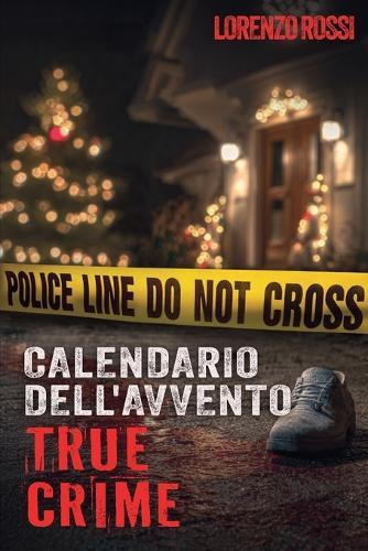 Il Calendario dell'Avvento True Crime: Emozioni e adrenalina durante il periodo natalizio - Storie di crimini inconfessabili: serial killer, casi irrisolti e altro ancora - Con video e informazioni sulle indagini criminali e sulla psicologia forense