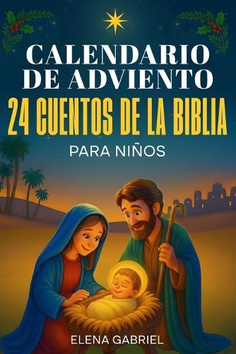 Calendario de Adviento Christiano - 24 Cuentos de la Santa Biblia: Mi libro de historias biblicas para una navidad tranquila en familia - Un cuento al dia hasta llegar a nochebuena - Cuentos para dormir, leerlos solo o con los seres queridos
