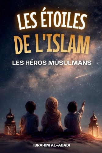 Les étoiles de l'Islam - Comment les héros musulmans ont changé le monde