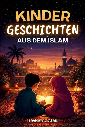 Die schönsten Kindergeschichten aus dem Islam - 31 Geschichten über unseren Propheten Muhammad (saw), seine Gefährten und die anderen Propheten des Islam für Kinder