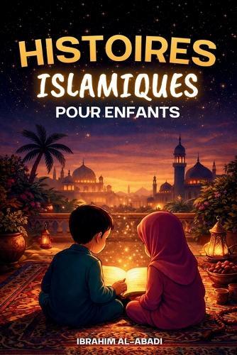 Les plus belles histoires islamiques de soir pour enfants - 30 histoires musulmanes à lire pendant le ramadan et le reste de l'année: Avec les histoires des prophetes, du prophète Muhammad (saw) et de ses compagnons - livre islam enfant