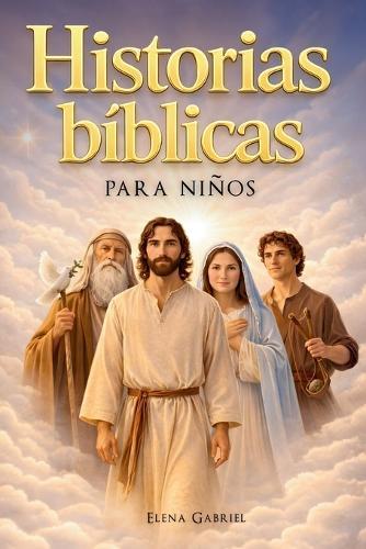 Las historias bíblicas más bellas narradas para niños - Desde Adán y Eva hasta Abraham, Moisés y Jesús: Historias de la Santa Biblia para niños, perfectas para leer en voz alta o en silencio