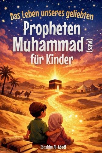 Das Leben unseres geliebten Propheten Muhammad (saw) für Kinder: Die Sira des Propheten Muhammad (saw) kindgerecht erzählt - Die wichtigsten Ereignisse und Meilensteine im Leben von Prophet Muhammad (saw) (islamische Kinderbücher)