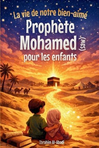 La vie du Prophete Mohamed (saw) pour les enfants - La Sunna du Prophete (saw) racontée aux enfants: Les événements et les étapes les plus importants de la vie de notre bien-aimé Prophète Mohamed (saw) (livre islam enfant)