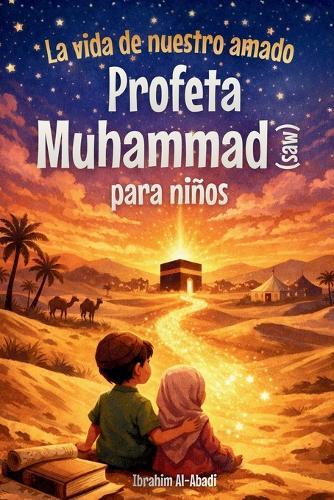La vida de nuestro amado Profeta Muhammad (saw) para niños - La Sira del Profeta Muhammad (saw) contada de forma adaptada a los niños: Los acontecimientos y hitos más importantes de la vida del Profeta Muhammad (saw) (libros islamicos para niños)