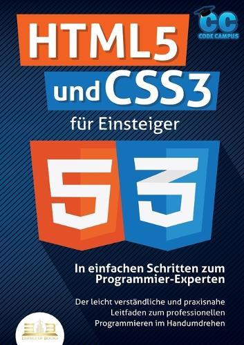 HTML5 und CSS3 für Einsteiger - In einfachen Schritten zum Programmier-Experten: Der leicht verständliche und praxisnahe Leitfaden zum professionellen Programmieren im Handumdrehen