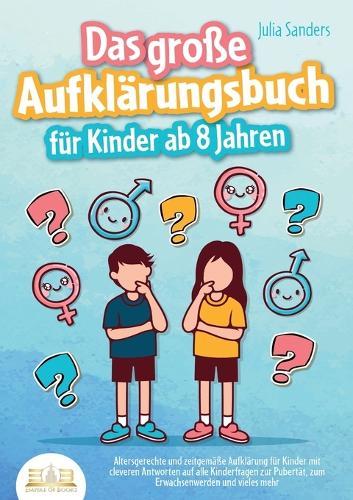 Das große Aufklärungsbuch für Kinder ab 8 Jahren: Altersgerechte und zeitgemäße Aufklärung für Kinder mit cleveren Antworten auf alle Kinderfragen zur Pubertät, zum Erwachsenwerden und vieles mehr