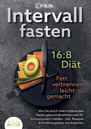 Intervallfasten 16: 8 DIÄT - Fett verbrennen leicht gemacht: Wie Sie durch intermittierendes Fasten gesund abnehmen und Ihr Immunsystem stärken - inkl. Rezepte & Ernährungsplan von Experten
