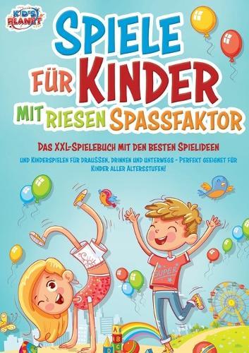 Spiele für Kinder mit riesigem Spaßfaktor: Das XXL-Spielebuch mit den besten Spielideen und Kinderspielen für draußen, drinnen und unterwegs - Perfekt geeignet für Kinder aller Altersstufen!
