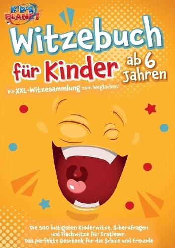 Witzebuch für Kinder ab 6 Jahren: Die XXL-Witzesammlung zum Weglachen! Die 500 lustigsten Kinderwitze, Scherzfragen und Flachwitze für Erstleser. Das perfekte Geschenk für die Schule und Freunde