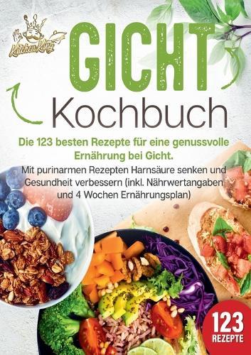 Gicht Kochbuch: Die 123 besten Rezepte für eine genussvolle Ernährung bei Gicht. Mit purinarmen Rezepten Harnsäure senken und Gesundheit verbessern (inkl. Nährwertangaben und 4 Wochen Ernährungsplan)