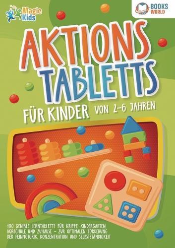 Aktionstabletts für Kinder von 2 - 6 Jahren: 100 geniale Lerntabletts für Krippe, Kindergarten, Vorschule und Zuhause - zur optimalen Förderung der Feinmotorik, Konzentration und Selbstständigkeit