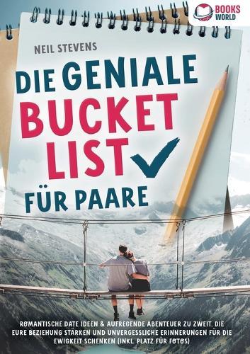 Die geniale Bucket List für Paare: Romantische Date Ideen & aufregende Abenteuer zu zweit, die Eure Beziehung stärken und unvergessliche Erinnerungen für die Ewigkeit schenken (Inkl. Platz für Fotos)