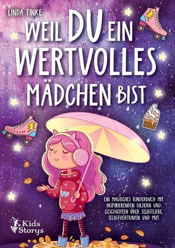 Weil Du ein wertvolles Mädchen bist: Ein magisches Kinderbuch mit inspirierenden Bildern und Geschichten über Selbstliebe, Selbstvertrauen und Mut