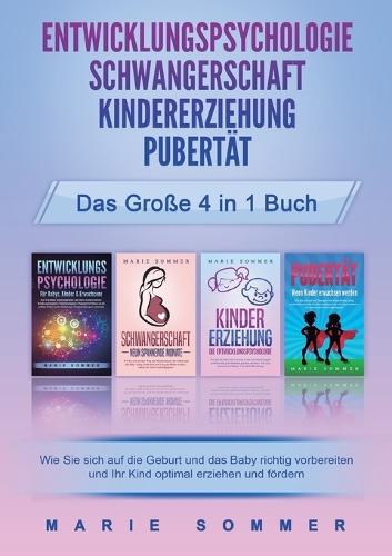 ENTWICKLUNGSPSYCHOLOGIE SCHWANGERSCHAFT KINDERERZIEHUNG PUBERTÄT - Das große 4 in 1 Buch: Wie Sie sich auf die Geburt und das Baby richtig vorbereiten und Ihr Kind optimal erziehen und fördern