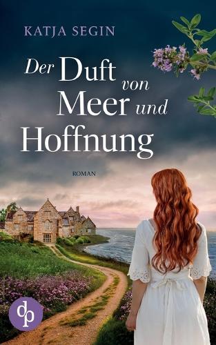 Der Duft von Meer und Hoffnung Ein Liebesroman voller Geheimnisse an der Nordseeküste und der Eifel: Zwei Frauen. Zwei Zeiten. Ein Geheimnis, das alles verändert.