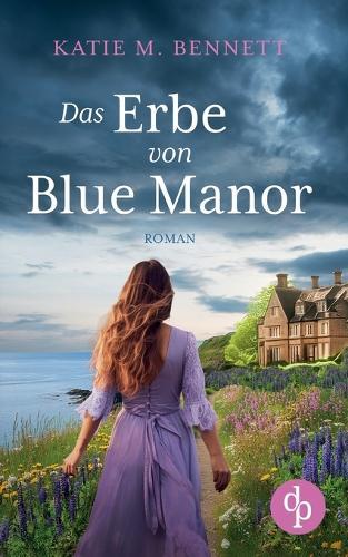 Das Erbe von Blue Manor Ein mitreißendes Familiengeheimnis an der Küste Cornwalls