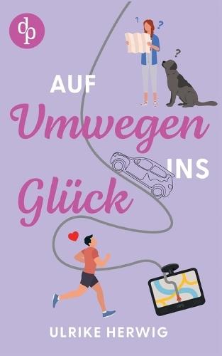 Auf Umwegen ins Glück Ein chaotisch-romantischer Roadtrip der etwas anderen Art: Ich habe ein Ziel - oder auch zwei, oder drei. Nur den Weg dorthin finde ich nie